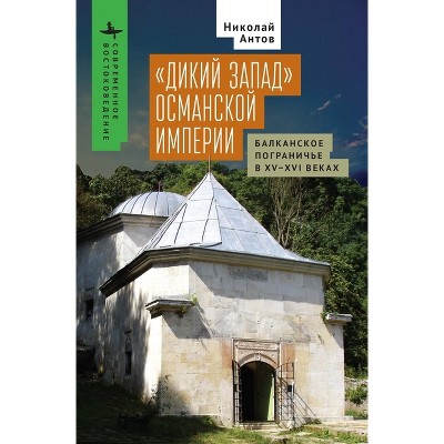 The Ottoman "Wild West" - (Contemporary Eastern Studies) by  Nikolay Antov (Hardcover)