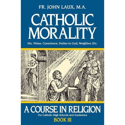 Catholic Morality - by  John Laux (Paperback)