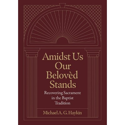 Amidst Us Our Beloved Stands - by  Michael A G Haykin (Hardcover)