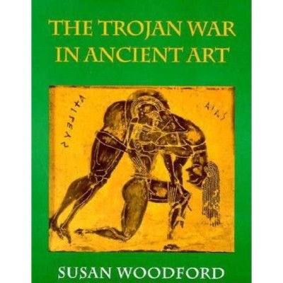 Trojan War in Ancient Art - by  Susan Woodford (Paperback)