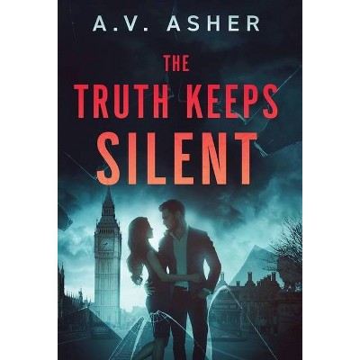 The Truth Keeps Silent - by  A V Asher (Hardcover)