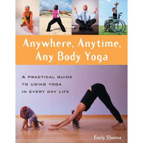 Anywhere, Anytime, Any Body Yoga - By Emily Slonina (paperback
