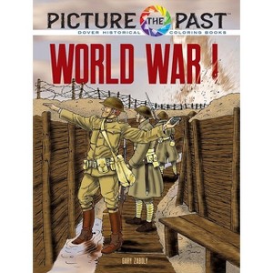 Picture the Past: World War I - (Picture the Past Historical Coloring Books) by  Gary Zaboly (Paperback) - 1 of 1