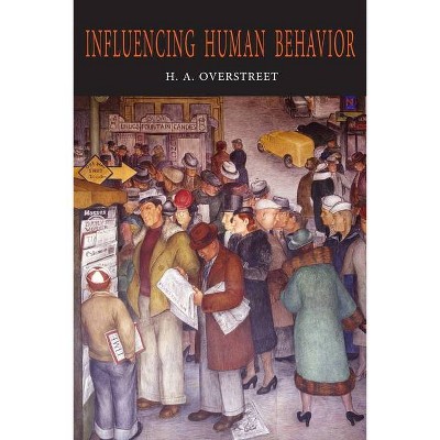 Influencing Human Behavior - by  H a Overstreet & Harry Allen Overstreet (Paperback)