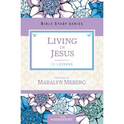  Living in Jesus - (Women of Faith Study Guide) by  Marilyn Meberg (Paperback) 