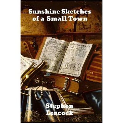 Sunshine Sketches of a Little Town - by  Stephen Leacock (Paperback)