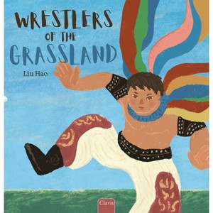 Wrestlers of the Grassland - by  Hao Liu (Hardcover) - 1 of 1