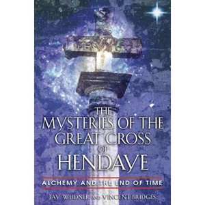 The Mysteries of the Great Cross of Hendaye - by  Jay Weidner & Vincent Bridges (Paperback) - 1 of 1