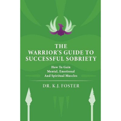 The Warrior's Guide to Successful Sobriety - by  Kj Foster (Paperback)