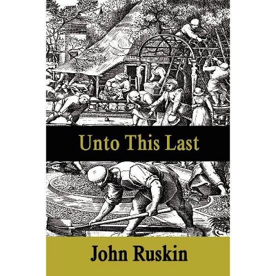 Unto This Last - by  John Ruskin (Paperback)