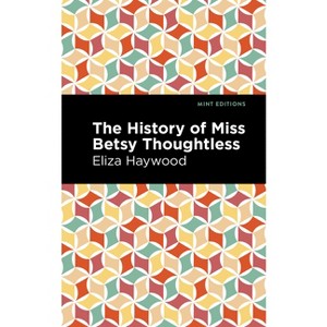 The History of Miss Betsy Thoughtless - (Mint Editions (Women Writers)) by  Eliza Haywood (Hardcover) - 1 of 1