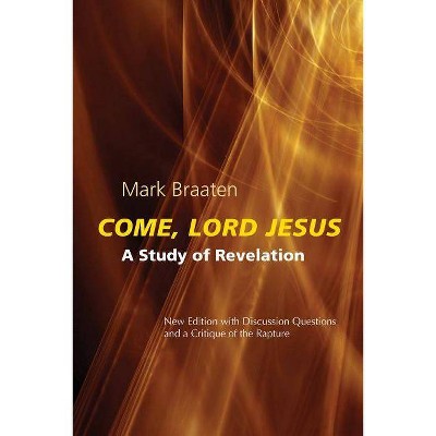 Come, Lord Jesus - by  Mark Braaten (Paperback)