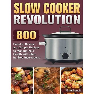 Slow Cooker Revolution - by  Elsie Francis (Hardcover)