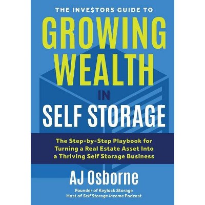 The Investors Guide to Growing Wealth in Self Storage - by  Aj Osborne (Paperback)