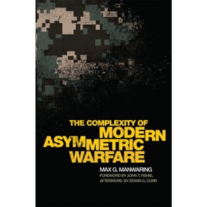 The Complexity of Modern Asymmetric Warfare - (International and Security Affairs) by  Max G Manwaring (Paperback) - 1 of 1