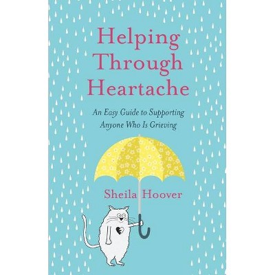 Helping Through Heartache - by  Sheila Hoover (Paperback)