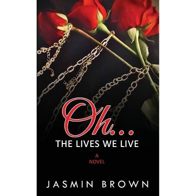 Oh...The Lives We Live - by  Jasmin Brown (Paperback)