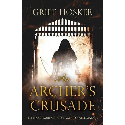 An Archer's Crusade - (Lord Edward's Archer) by  Griff Hosker (Paperback)