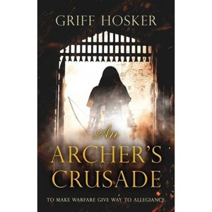 An Archer's Crusade - (Lord Edward's Archer) by  Griff Hosker (Paperback) - 1 of 1