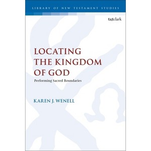 Locating the Kingdom of God - (Library of New Testament Studies) by  Karen J Wenell (Hardcover) - 1 of 1