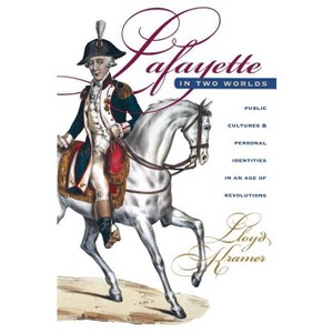 Lafayette in Two Worlds - 2nd Edition by  Lloyd S Kramer (Paperback) - 1 of 1
