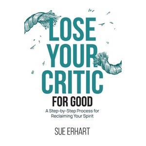 Lose Your Critic for Good - by  Sue Erhart (Paperback) - 1 of 1