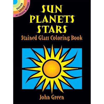 Sun, Planets, Stars Stained Glass Coloring Book - (Dover Stained Glass Coloring Book) by  John Green (Paperback)