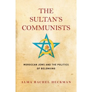 The Sultan's Communists - (Stanford Studies in Jewish History and Culture) by  Alma Rachel Heckman (Hardcover) - 1 of 1