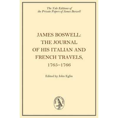 James Boswell, the Journal of His Italian and French Travels, 1765-1766 - (Yale Editions of the Private Papers of James Boswell) (Hardcover)