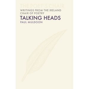 Talking Heads - (The Poet's Chair: Writings from the Ireland Chair of Poetry) by  Paul Muldoon (Hardcover) - 1 of 1