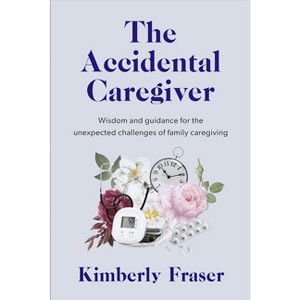 The Accidental Caregiver - by  Kimberly Fraser (Paperback) - 1 of 1