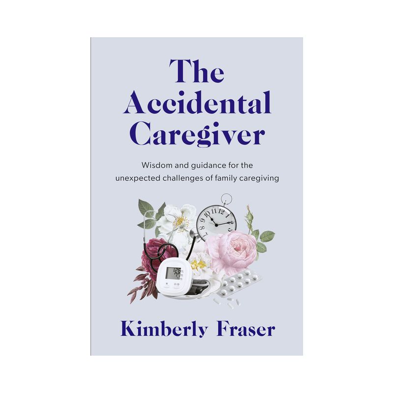 The Accidental Caregiver - by  Kimberly Fraser (Paperback), 1 of 2