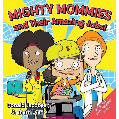 Mighty Mommies and Their Amazing Jobs - (Big Ideas for Little Dreamers) 2nd Edition by  Donald Jacobsen (Hardcover)
