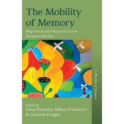 The Mobility of Memory - (Worlds of Memory) by  Luisa Passerini & Milica Trakilovic & Gabriele Proglio (Hardcover)