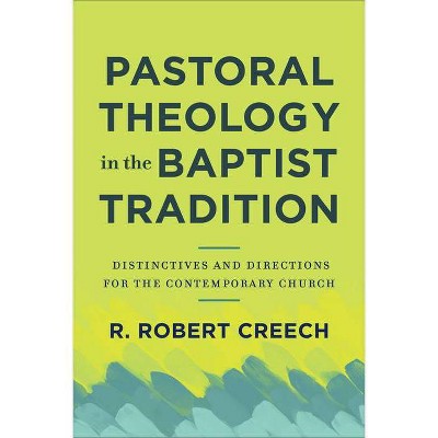 Pastoral Theology in the Baptist Tradition - by  R Robert Creech (Hardcover)