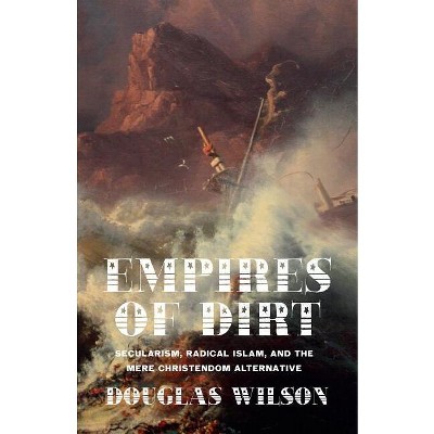 Empires of Dirt - by  Douglas Wilson (Paperback)