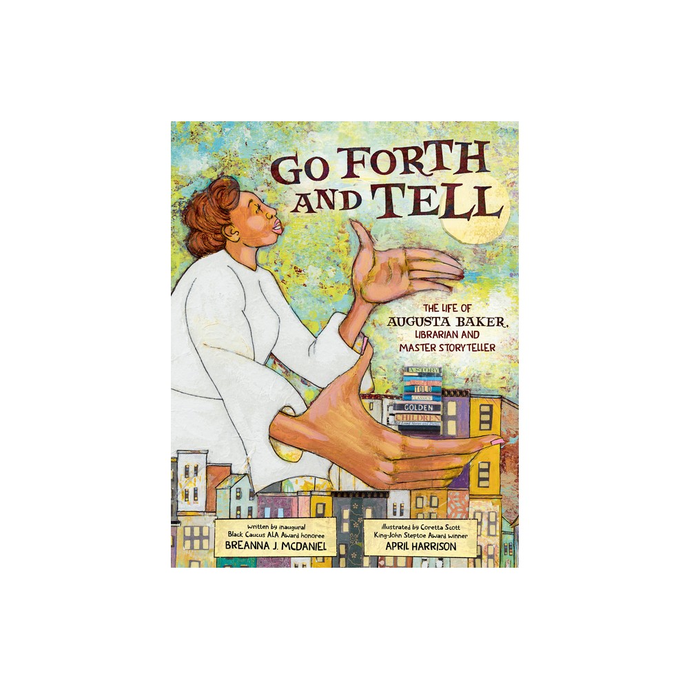 Go Forth and Tell: The Life of Augusta Baker, Librarian and Master Storyteller - by Breanna J McDaniel (Hardcover)