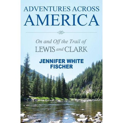 Adventures Across America - by  Jennifer White Fischer (Paperback)