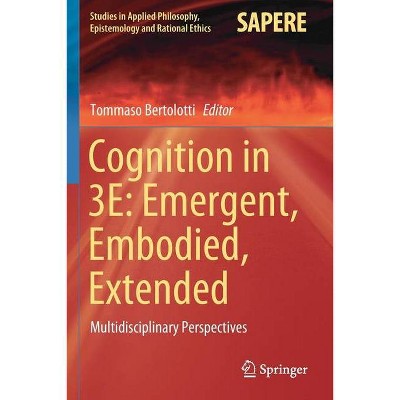 Cognition in 3e: Emergent, Embodied, Extended - (Studies in Applied Philosophy, Epistemology and Rational Eth) by  Tommaso Bertolotti (Paperback)