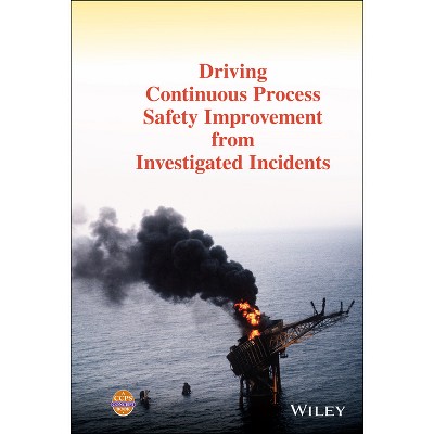 Driving Continuous Process Safety Improvement from Investigated Incidents - (Hardcover)