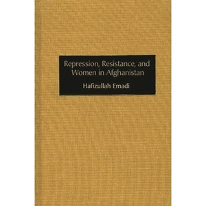 Repression, Resistance, and Women in Afghanistan - by  Hafizullah Emadi (Hardcover) - 1 of 1