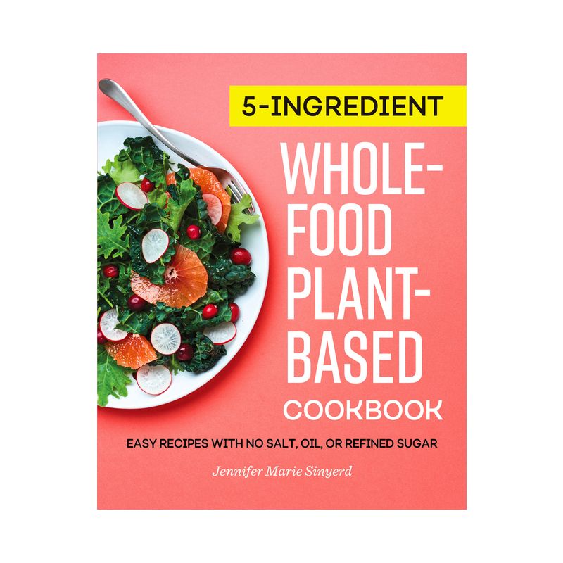 5-Ingredient Whole-Food, Plant-Based Cookbook - by  Jennifer Marie Sinyerd (Paperback), 1 of 2