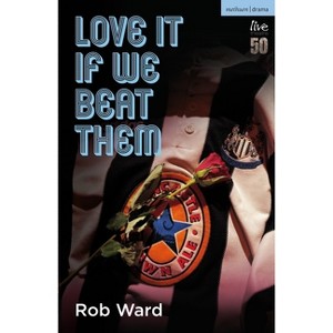 Love It If We Beat Them - (Modern Plays) by  Rob Ward (Paperback) - 1 of 1