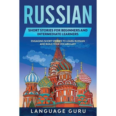 Russian Short Stories for Beginners and Intermediate Learners - by  Language Guru (Paperback)