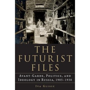 The Futurist Files - (Niu Slavic, East European, and Eurasian Studies) by  Iva Glisic (Paperback) - 1 of 1