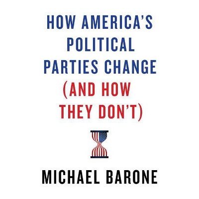 How America's Political Parties Change (and How They Don't) - by  Michael Barone (Hardcover)