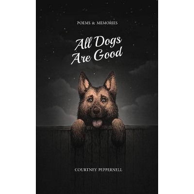 All Dogs Are Good - by Courtney Peppernell (Paperback)