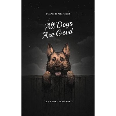 All Dogs Are Good - by Courtney Peppernell (Paperback)