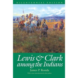 Lewis and Clark among the Indians (Bicentennial Edition) - (Lewis & Clark Expedition) by  James P Ronda (Paperback) - 1 of 1