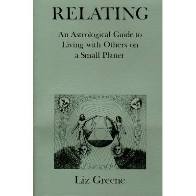 Relating - (Astrological Guide to Living with Others on a Small Planet) 2nd Edition by  Liz Greene (Paperback)